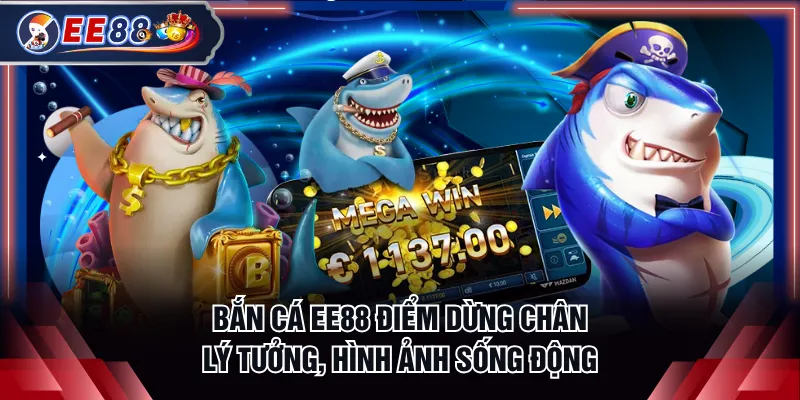 Bắn cá EE88 điểm dừng chân lý tưởng, hình ảnh sống động