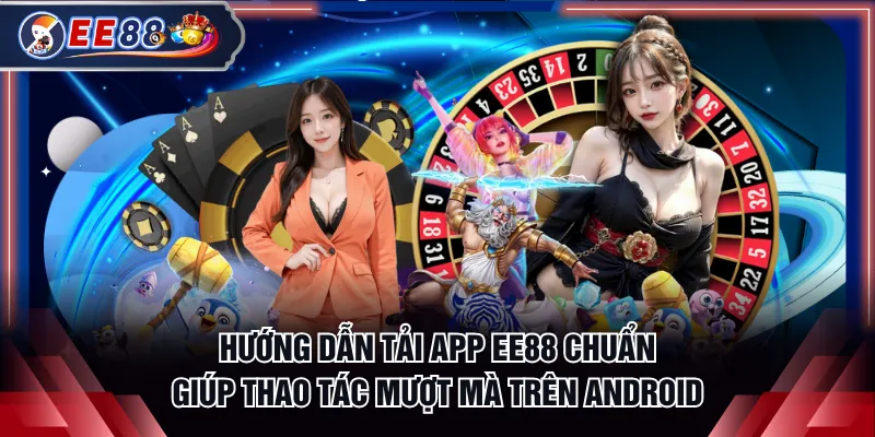 Hướng dẫn tải app EE88 chuẩn giúp thao tác mượt mà trên Android