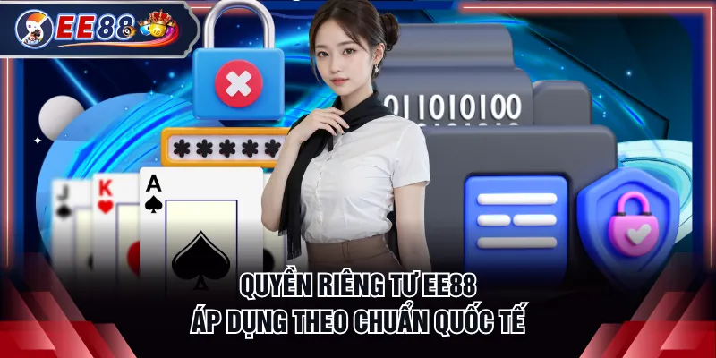 Quyền riêng tư EE88 áp dụng theo chuẩn quốc tế
