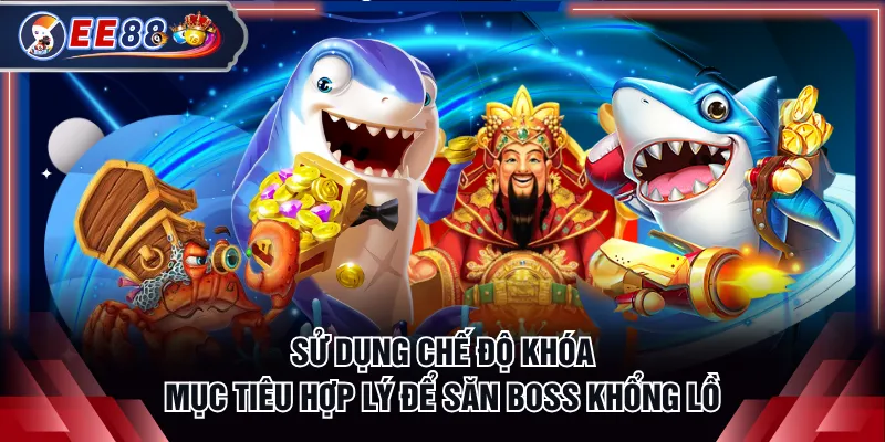 Sử dụng chế độ khóa mục tiêu hợp lý để săn boss khổng lồ